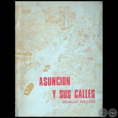 ASUNCIÓN Y SUS CALLES - Antecedentes Históricos - Autor: OSVALDO KALLSEN - Año 1974